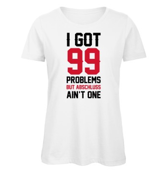 I Got 99 Problems But Abschluss Ain't One Abschluss Weiß