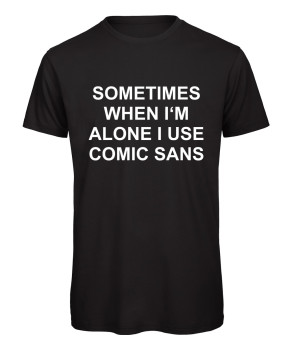 Sometimes when i'm alone i use Comic Sans T-Shirt Schwarz