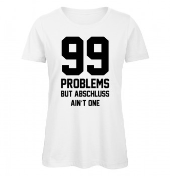 99 Problems But Abschluss Ain't One Weiß