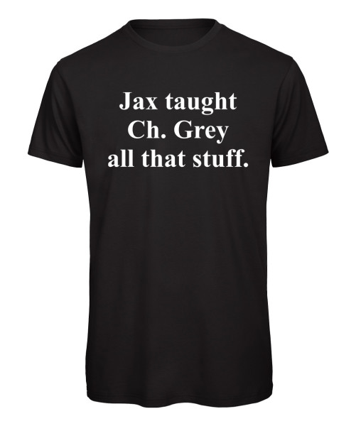 Jax taught Ch. Grey all that stuff T-Shirt Schwarz