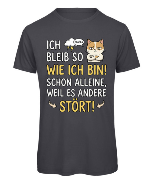 Unisex T-Shirt „Ich bleib so wie ich bin – schon alleine, weil es andere stört“ in Anthrazite