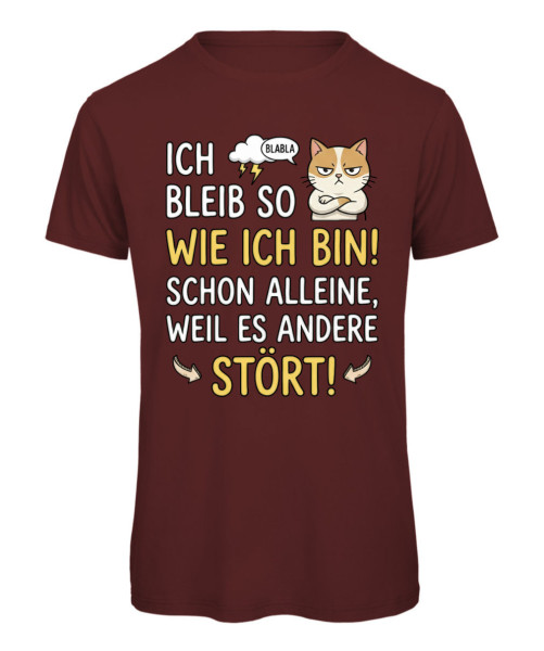 Unisex T-Shirt „Ich bleib so wie ich bin – schon alleine, weil es andere stört“ in Bordeaux