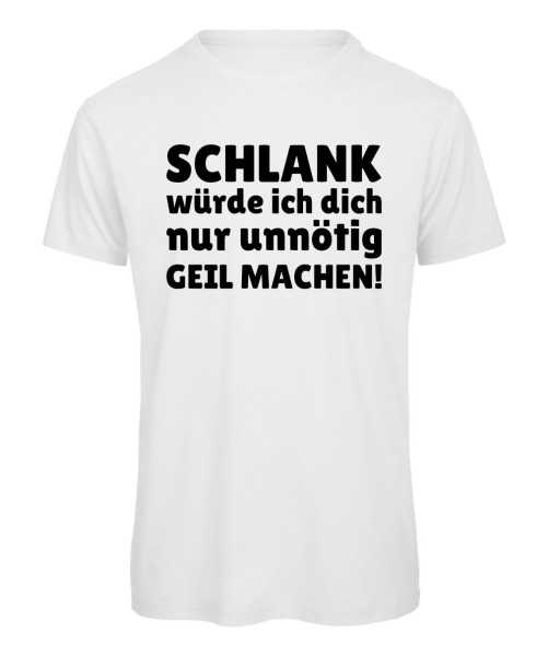 Herren T-Shirt mit lustigem Spruch Schlank würde ich dich nur unnötig geil machen in Weiß