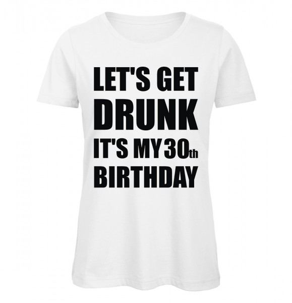 Lets Get Drunk It's My 30th Birthday Weiß